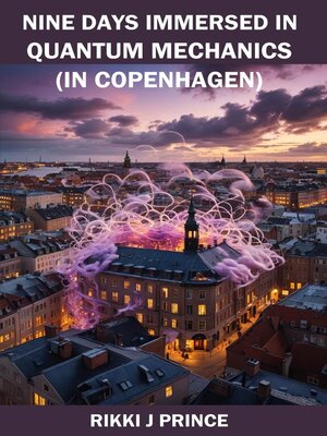 cover image of Nine Days Immersed in Quantum Mechanics (in Copenhagen)